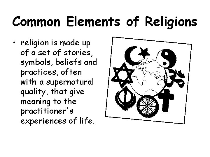 Common Elements of Religions • religion is made up of a set of stories,