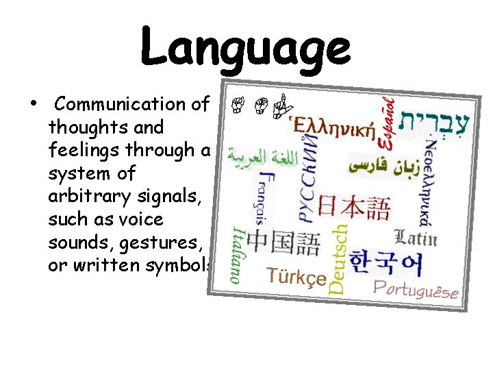 Language • Communication of thoughts and feelings through a system of arbitrary signals, such