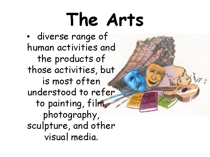 The Arts • diverse range of human activities and the products of those activities,