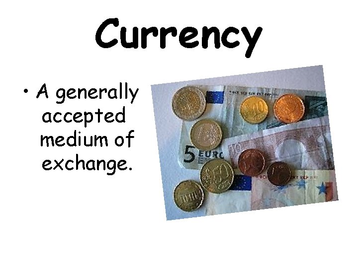 Currency • A generally accepted medium of exchange. 