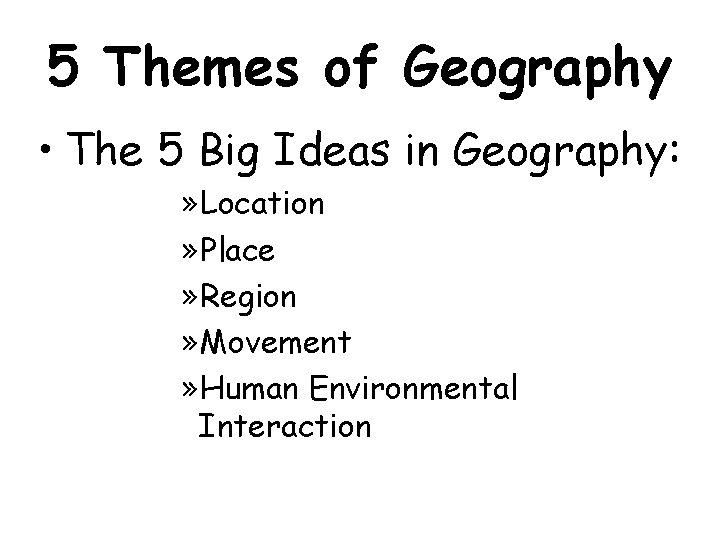 5 Themes of Geography • The 5 Big Ideas in Geography: » Location »