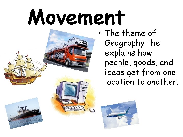 Movement • The theme of Geography the explains how people, goods, and ideas get