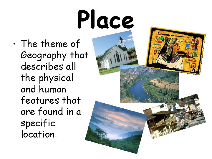 Place • The theme of Geography that describes all the physical and human features