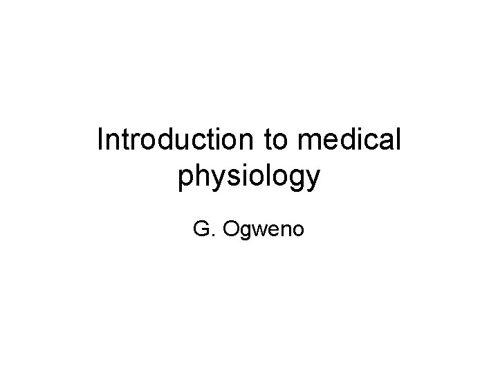 Introduction to medical physiology G. Ogweno 