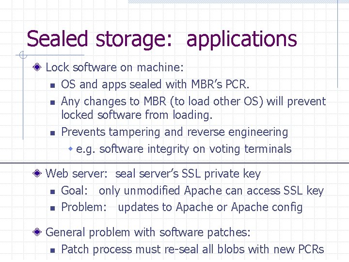 Sealed storage: applications Lock software on machine: n OS and apps sealed with MBR’s