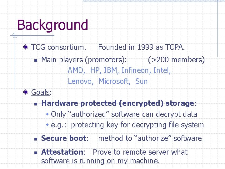 Background TCG consortium. Founded in 1999 as TCPA. Main players (promotors): (>200 members) AMD,