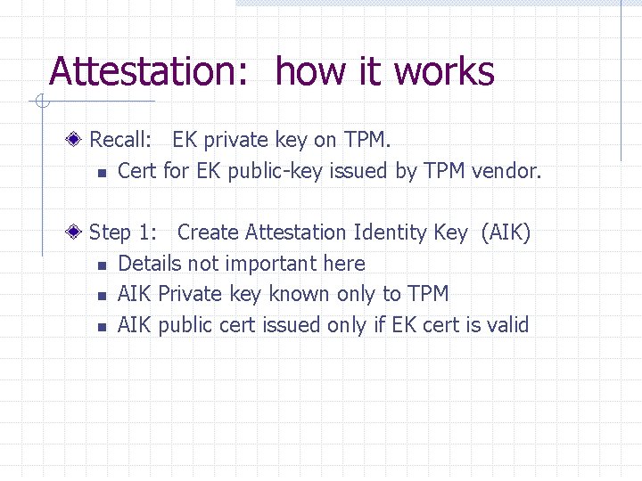 Attestation: how it works Recall: EK private key on TPM. n Cert for EK