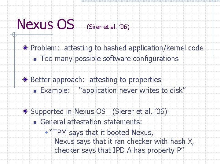 Nexus OS (Sirer et al. ’ 06) Problem: attesting to hashed application/kernel code n