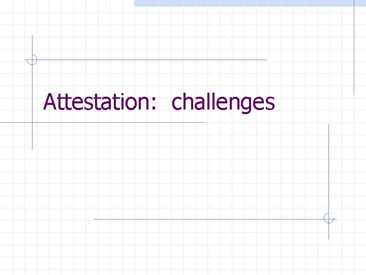 Attestation: challenges 