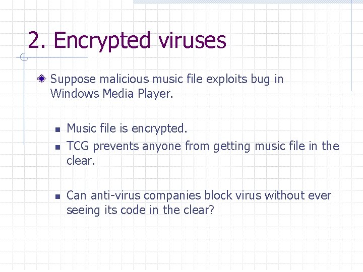 2. Encrypted viruses Suppose malicious music file exploits bug in Windows Media Player. n
