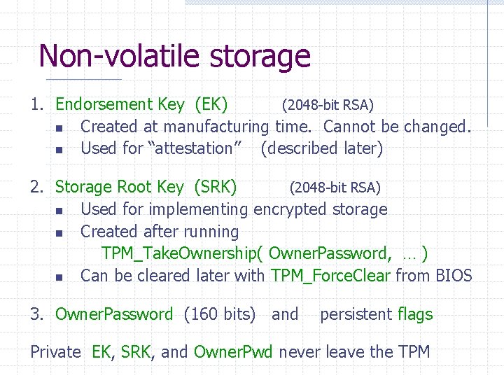 Non-volatile storage 1. Endorsement Key (EK) (2048 -bit RSA) n Created at manufacturing time.