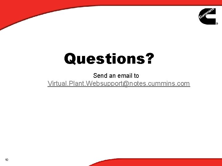 Questions? Send an email to Virtual. Plant. Websupport@notes. cummins. com 10 Questions? Send an email to Virtual. Plant. Websupport@notes. cummins. com 10