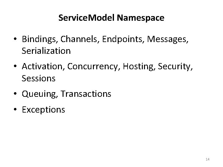 Service. Model Namespace • Bindings, Channels, Endpoints, Messages, Serialization • Activation, Concurrency, Hosting, Security,