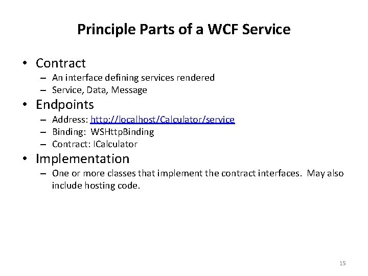 Principle Parts of a WCF Service • Contract – An interface defining services rendered