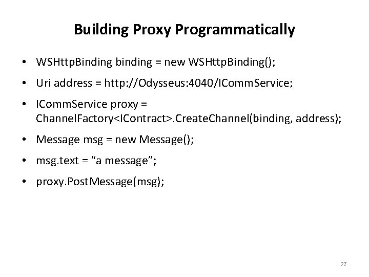 Building Proxy Programmatically • WSHttp. Binding binding = new WSHttp. Binding(); • Uri address