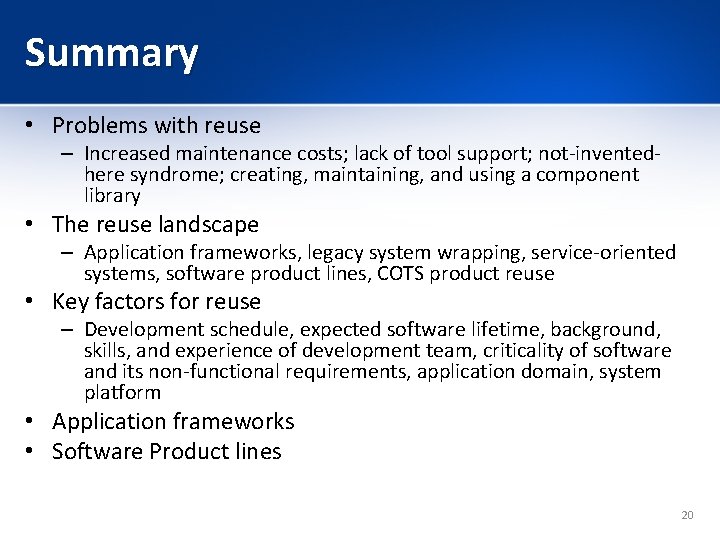 Summary • Problems with reuse – Increased maintenance costs; lack of tool support; not-inventedhere Summary • Problems with reuse – Increased maintenance costs; lack of tool support; not-inventedhere
