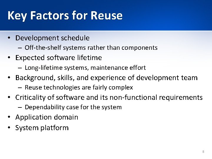 Key Factors for Reuse • Development schedule – Off-the-shelf systems rather than components • Key Factors for Reuse • Development schedule – Off-the-shelf systems rather than components •