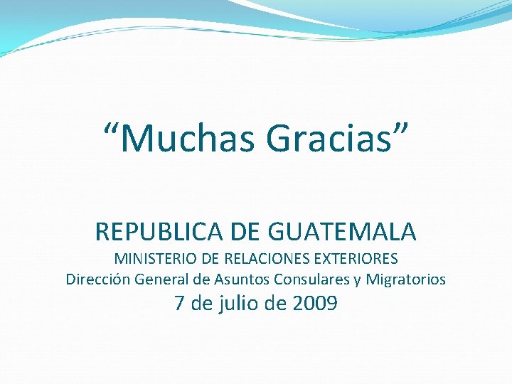 “Muchas Gracias” REPUBLICA DE GUATEMALA MINISTERIO DE RELACIONES EXTERIORES Dirección General de Asuntos Consulares