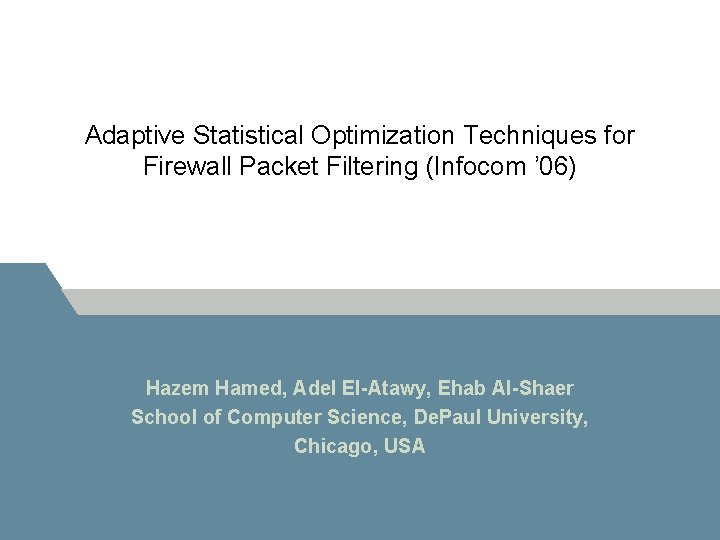 Adaptive Statistical Optimization Techniques for Firewall Packet Filtering (Infocom ’ 06) Hazem Hamed, Adel