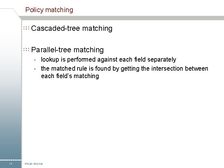 Policy matching Cascaded-tree matching Parallel-tree matching lookup is performed against each field separately •