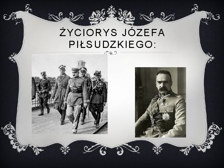 ŻYCIORYS JÓZEFA PIŁSUDZKIEGO: 