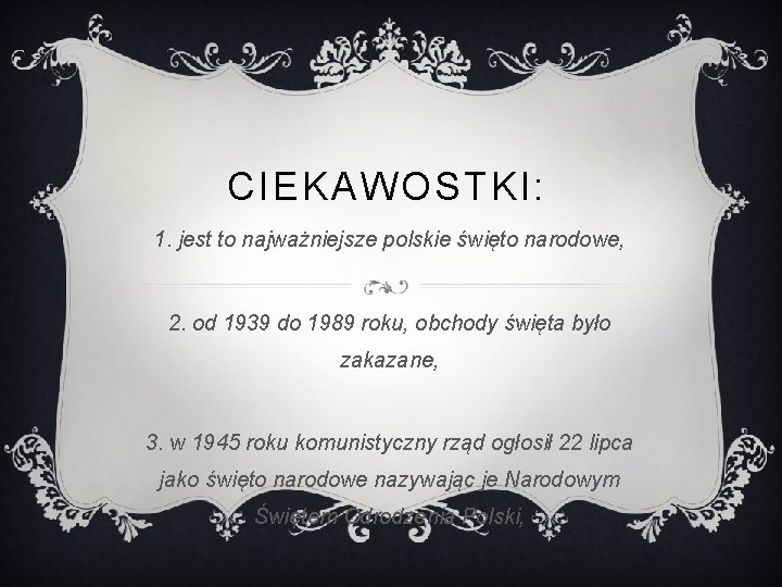 CIEKAWOSTKI: 1. jest to najważniejsze polskie święto narodowe, 2. od 1939 do 1989 roku,