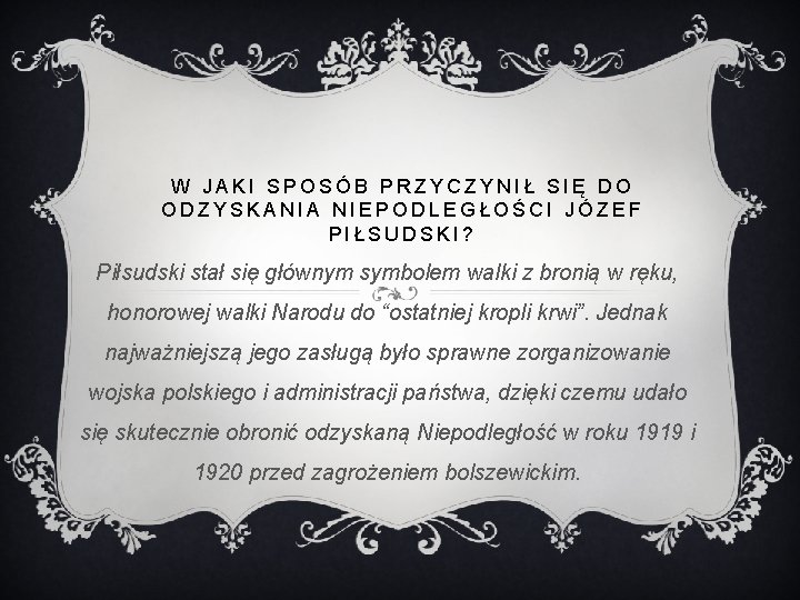 W JAKI SPOSÓB PRZYCZYNIŁ SIĘ DO ODZYSKANIA NIEPODLEGŁOŚCI JÓZEF PIŁSUDSKI? Piłsudski stał się głównym