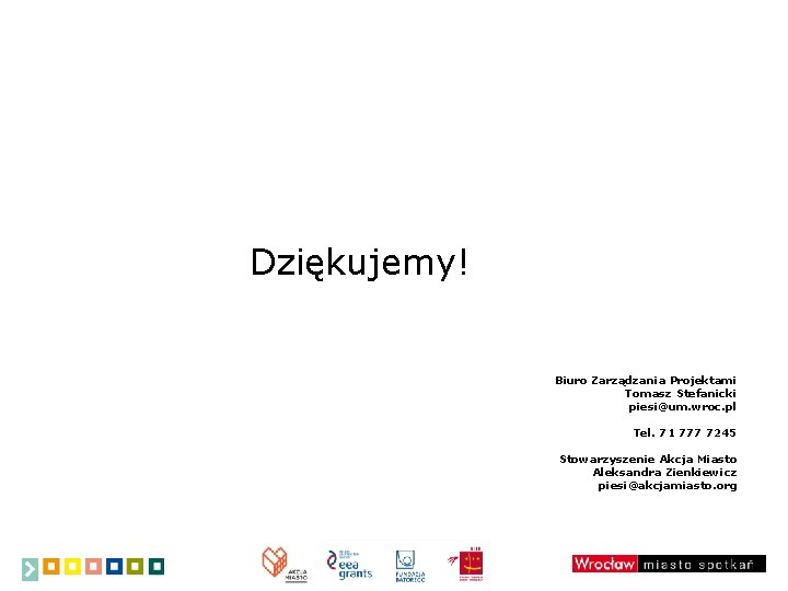 Dziękujemy! Biuro Zarządzania Projektami Tomasz Stefanicki piesi@um. wroc. pl Tel. 71 777 7245 Stowarzyszenie