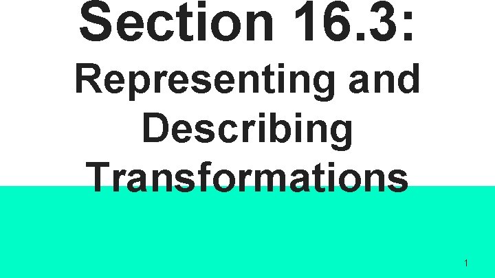 Section 16. 3: Representing and Describing Transformations 1 