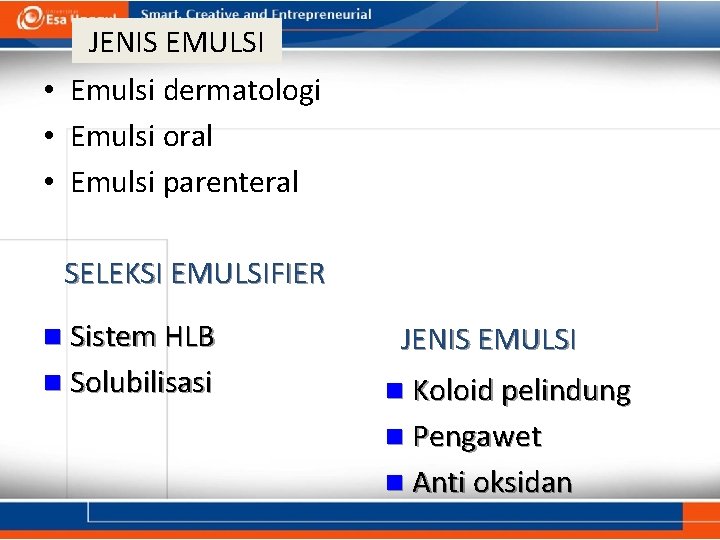 JENIS EMULSI • Emulsi dermatologi • Emulsi oral • Emulsi parenteral SELEKSI EMULSIFIER n