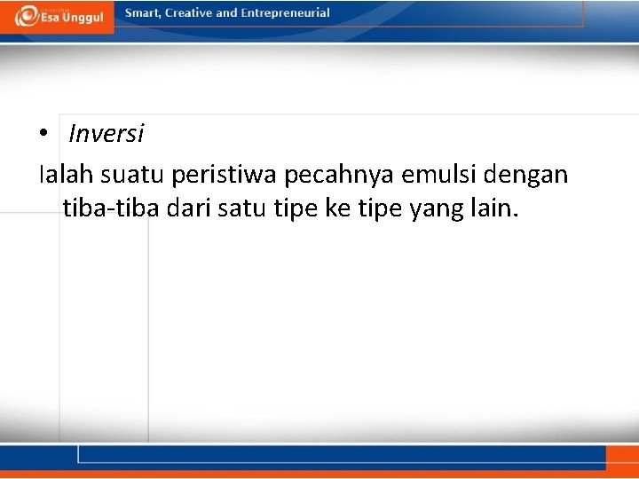  • Inversi Ialah suatu peristiwa pecahnya emulsi dengan tiba-tiba dari satu tipe ke