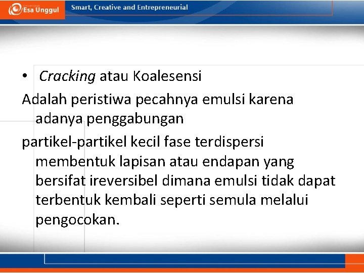  • Cracking atau Koalesensi Adalah peristiwa pecahnya emulsi karena adanya penggabungan partikel-partikel kecil