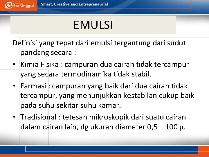 EMULSI Definisi yang tepat dari emulsi tergantung dari sudut pandang secara : • Kimia
