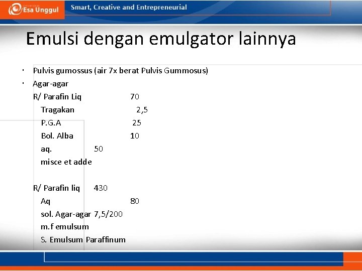 Emulsi dengan emulgator lainnya Pulvis gumossus (air 7 x berat Pulvis Gummosus) Agar-agar R/