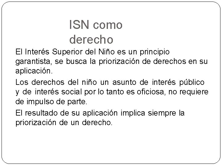 ISN como derecho El Interés Superior del Niño es un principio garantista, se busca