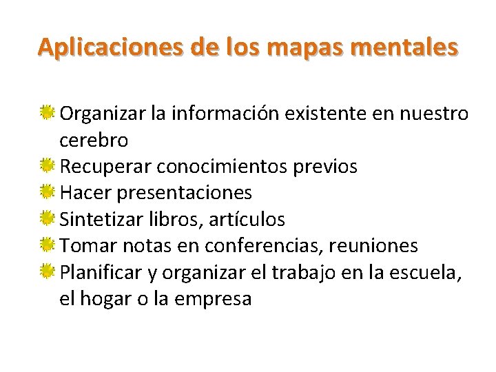 Aplicaciones de los mapas mentales Organizar la información existente en nuestro cerebro Recuperar conocimientos