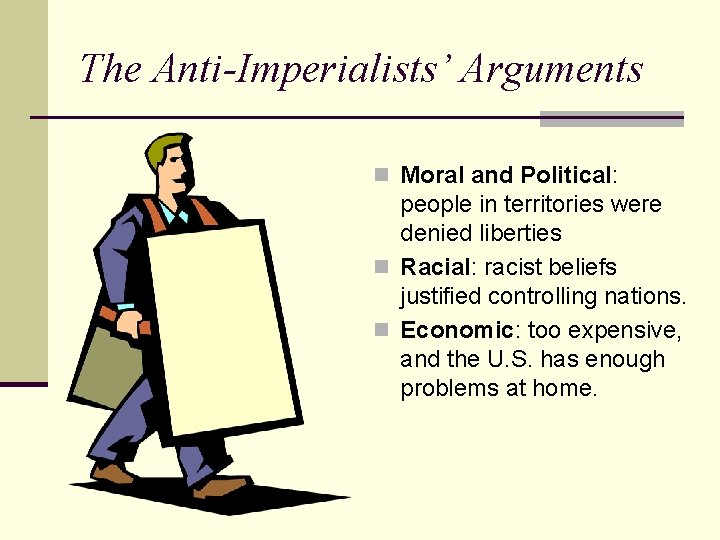 The Anti-Imperialists’ Arguments n Moral and Political: people in territories were denied liberties n