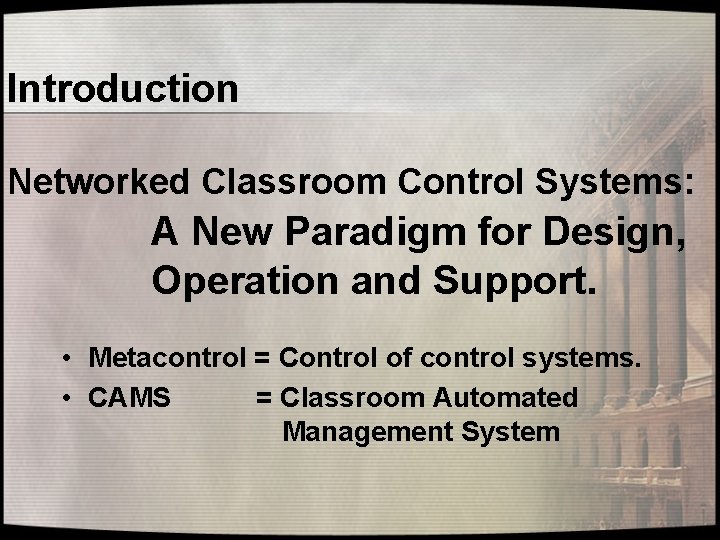 Introduction Networked Classroom Control Systems: A New Paradigm for Design, Operation and Support. •