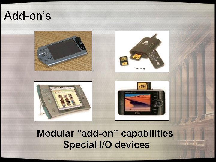 Add-on’s Modular “add-on” capabilities Special I/O devices 