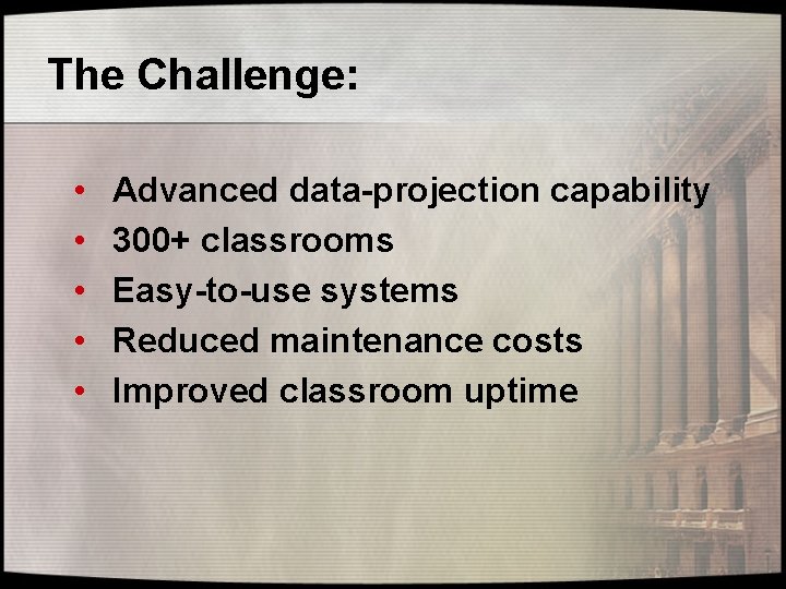 The Challenge: • • • Advanced data-projection capability 300+ classrooms Easy-to-use systems Reduced maintenance