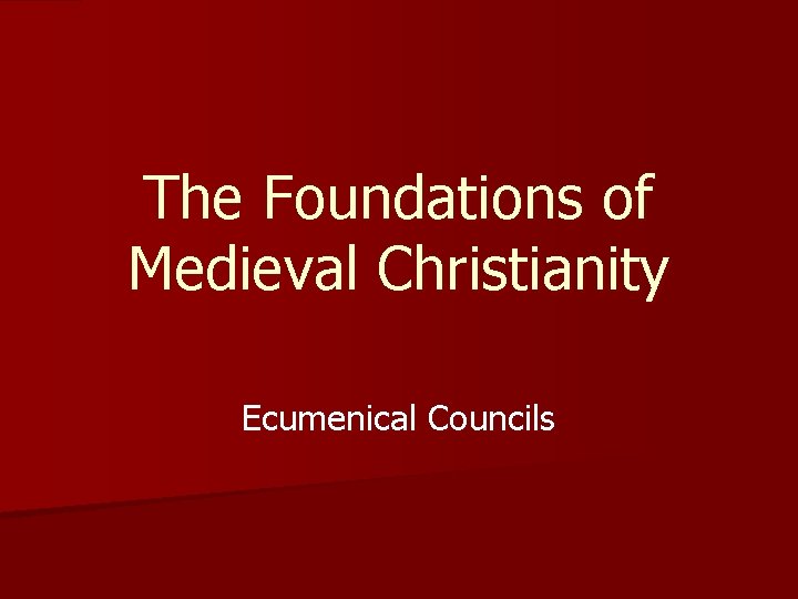 The Foundations of Medieval Christianity Ecumenical Councils 