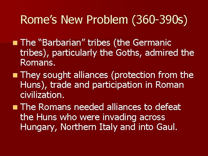 Rome’s New Problem (360 -390 s) n The “Barbarian” tribes (the Germanic tribes), particularly