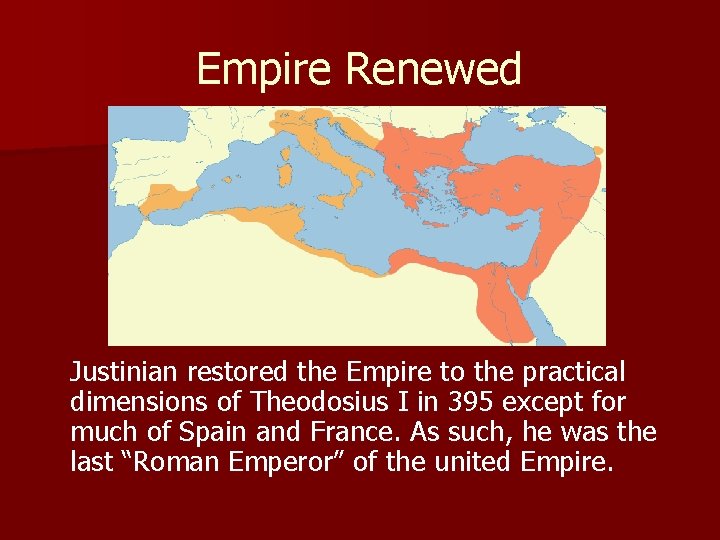 Empire Renewed Justinian restored the Empire to the practical dimensions of Theodosius I in
