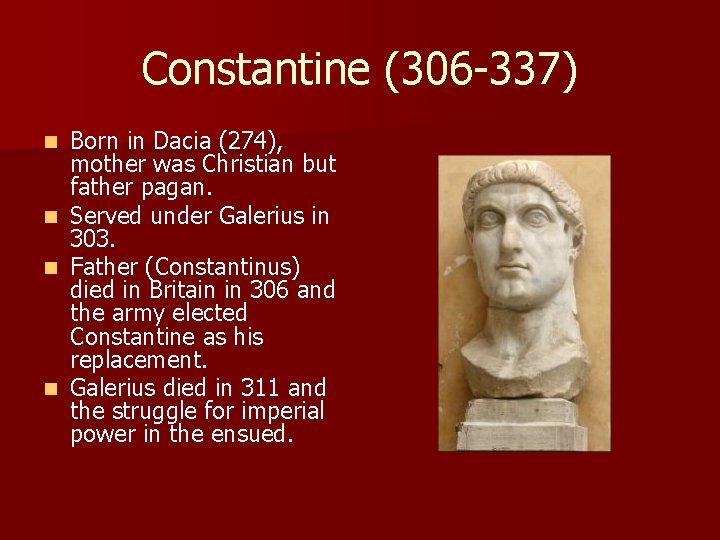 Constantine (306 -337) n n Born in Dacia (274), mother was Christian but father