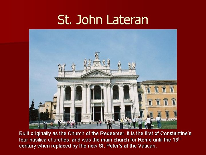 St. John Lateran Built originally as the Church of the Redeemer, it is the