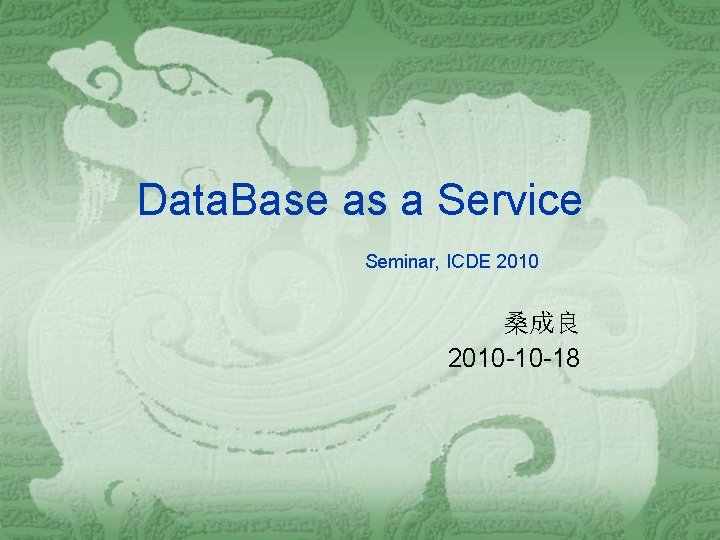 Data. Base as a Service Seminar, ICDE 2010 桑成良 2010 -10 -18 