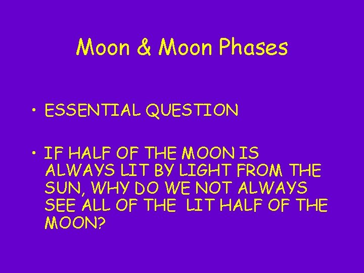 Moon & Moon Phases • ESSENTIAL QUESTION • IF HALF OF THE MOON IS Moon & Moon Phases • ESSENTIAL QUESTION • IF HALF OF THE MOON IS