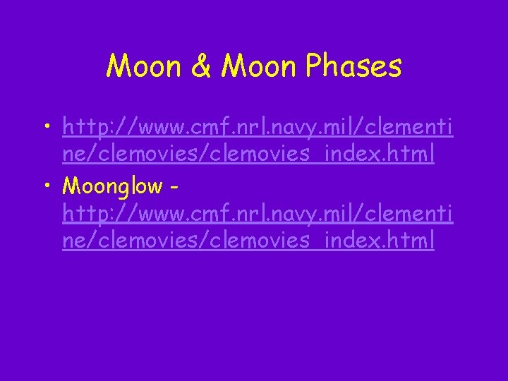 Moon & Moon Phases • http: //www. cmf. nrl. navy. mil/clementi ne/clemovies_index. html • Moon & Moon Phases • http: //www. cmf. nrl. navy. mil/clementi ne/clemovies_index. html •