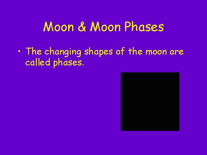 Moon & Moon Phases • The changing shapes of the moon are called phases. Moon & Moon Phases • The changing shapes of the moon are called phases.