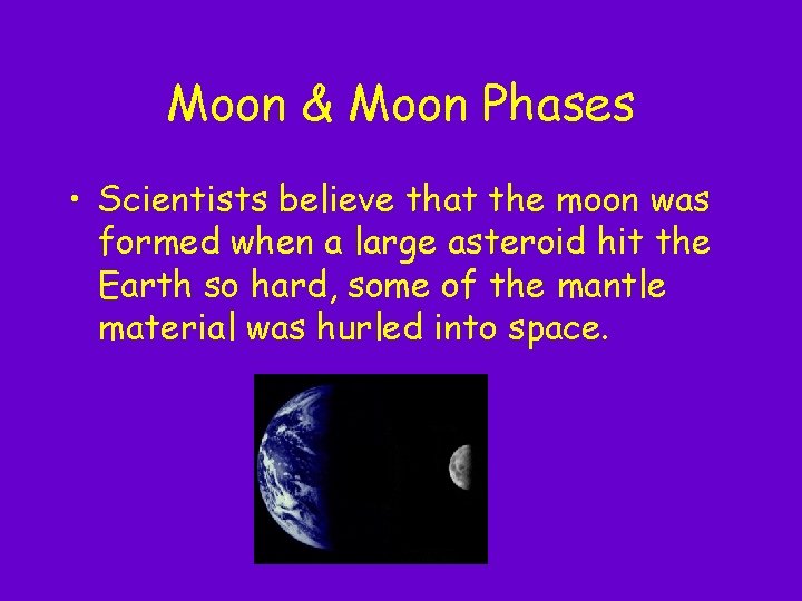 Moon & Moon Phases • Scientists believe that the moon was formed when a Moon & Moon Phases • Scientists believe that the moon was formed when a